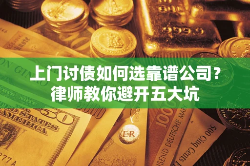 武汉上门讨债如何选靠谱公司？律师教你避开五大坑